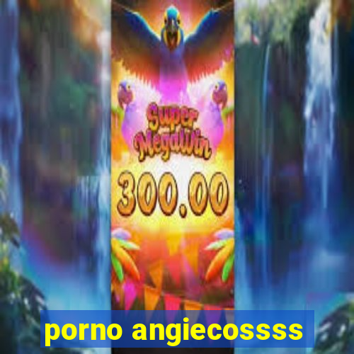 porno angiecossss